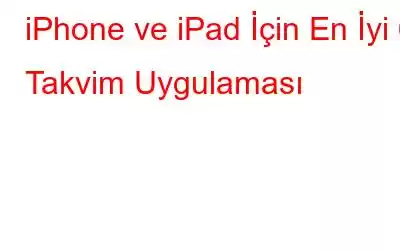 iPhone ve iPad İçin En İyi 6 Takvim Uygulaması