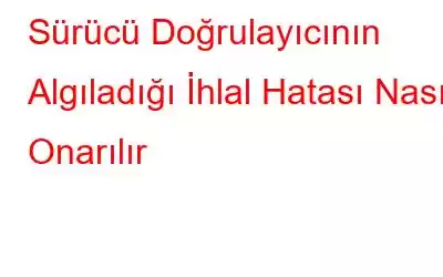 Sürücü Doğrulayıcının Algıladığı İhlal Hatası Nasıl Onarılır