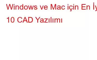 Windows ve Mac için En İyi 10 CAD Yazılımı