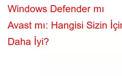 Windows Defender mı Avast mı: Hangisi Sizin İçin Daha İyi?