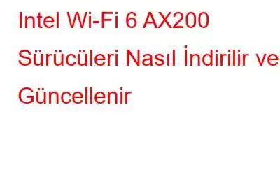 Intel Wi-Fi 6 AX200 Sürücüleri Nasıl İndirilir ve Güncellenir