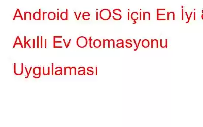 Android ve iOS için En İyi 8 Akıllı Ev Otomasyonu Uygulaması