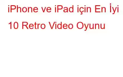 iPhone ve iPad için En İyi 10 Retro Video Oyunu