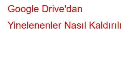 Google Drive'dan Yinelenenler Nasıl Kaldırılır