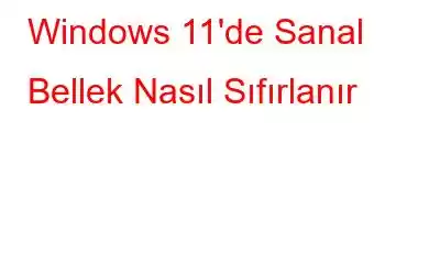 Windows 11'de Sanal Bellek Nasıl Sıfırlanır