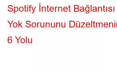 Spotify İnternet Bağlantısı Yok Sorununu Düzeltmenin 6 Yolu