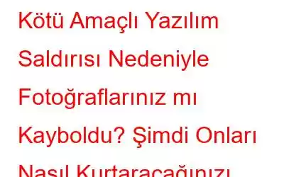 Kötü Amaçlı Yazılım Saldırısı Nedeniyle Fotoğraflarınız mı Kayboldu? Şimdi Onları Nasıl Kurtaracağınızı Öğrenin!