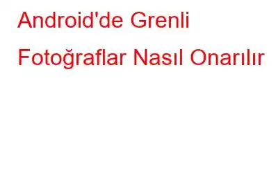 Android'de Grenli Fotoğraflar Nasıl Onarılır