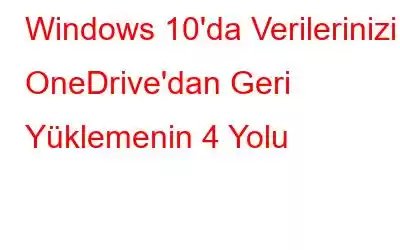 Windows 10'da Verilerinizi OneDrive'dan Geri Yüklemenin 4 Yolu