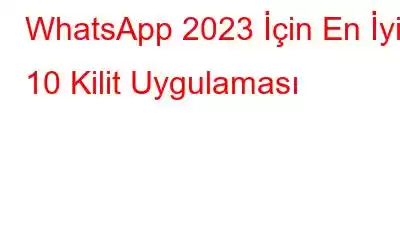 WhatsApp 2023 İçin En İyi 10 Kilit Uygulaması