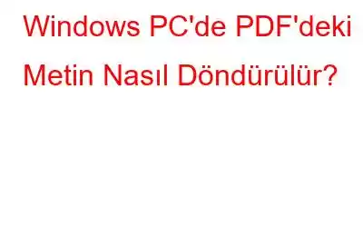 Windows PC'de PDF'deki Metin Nasıl Döndürülür?