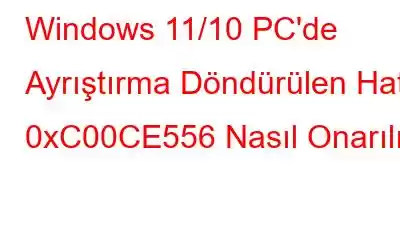 Windows 11/10 PC'de Ayrıştırma Döndürülen Hata 0xC00CE556 Nasıl Onarılır