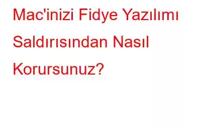 Mac'inizi Fidye Yazılımı Saldırısından Nasıl Korursunuz?