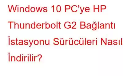 Windows 10 PC'ye HP Thunderbolt G2 Bağlantı İstasyonu Sürücüleri Nasıl İndirilir?