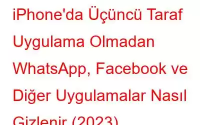 iPhone'da Üçüncü Taraf Uygulama Olmadan WhatsApp, Facebook ve Diğer Uygulamalar Nasıl Gizlenir (2023)