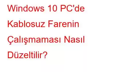 Windows 10 PC'de Kablosuz Farenin Çalışmaması Nasıl Düzeltilir?