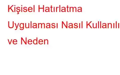 Kişisel Hatırlatma Uygulaması Nasıl Kullanılır ve Neden