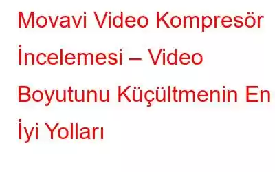 Movavi Video Kompresör İncelemesi – Video Boyutunu Küçültmenin En İyi Yolları