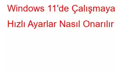 Windows 11'de Çalışmayan Hızlı Ayarlar Nasıl Onarılır