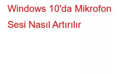 Windows 10'da Mikrofon Sesi Nasıl Artırılır