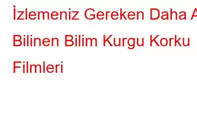 İzlemeniz Gereken Daha Az Bilinen Bilim Kurgu Korku Filmleri