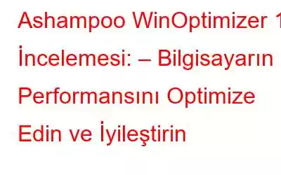 Ashampoo WinOptimizer 18 İncelemesi: – Bilgisayarın Performansını Optimize Edin ve İyileştirin