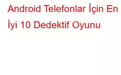 Android Telefonlar İçin En İyi 10 Dedektif Oyunu