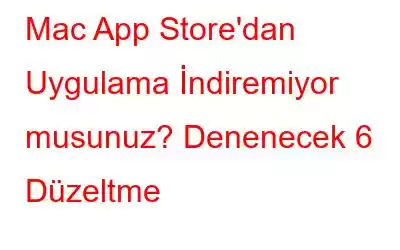 Mac App Store'dan Uygulama İndiremiyor musunuz? Denenecek 6 Düzeltme