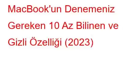 MacBook'un Denemeniz Gereken 10 Az Bilinen ve Gizli Özelliği (2023)