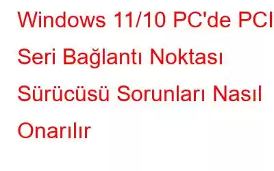 Windows 11/10 PC'de PCI Seri Bağlantı Noktası Sürücüsü Sorunları Nasıl Onarılır