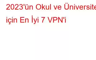 2023'ün Okul ve Üniversite için En İyi 7 VPN'i