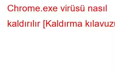 Chrome.exe virüsü nasıl kaldırılır [Kaldırma kılavuzu]