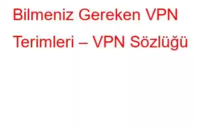 Bilmeniz Gereken VPN Terimleri – VPN Sözlüğü