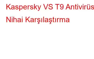 Kaspersky VS T9 Antivirüs | Nihai Karşılaştırma