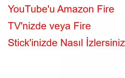 YouTube'u Amazon Fire TV'nizde veya Fire Stick'inizde Nasıl İzlersiniz?