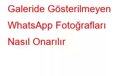 Galeride Gösterilmeyen WhatsApp Fotoğrafları Nasıl Onarılır