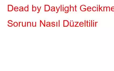 Dead by Daylight Gecikme Sorunu Nasıl Düzeltilir