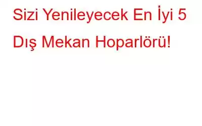 Sizi Yenileyecek En İyi 5 Dış Mekan Hoparlörü!