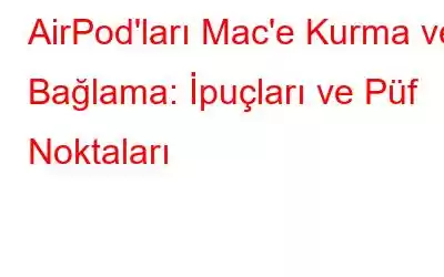 AirPod'ları Mac'e Kurma ve Bağlama: İpuçları ve Püf Noktaları