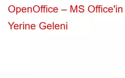 OpenOffice – MS Office'in Yerine Geleni