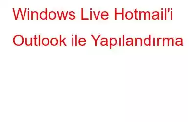 Windows Live Hotmail'i Outlook ile Yapılandırma