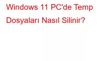 Windows 11 PC'de Temp Dosyaları Nasıl Silinir?