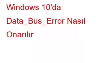 Windows 10'da Data_Bus_Error Nasıl Onarılır