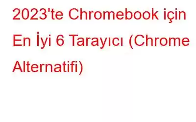 2023'te Chromebook için En İyi 6 Tarayıcı (Chrome Alternatifi)