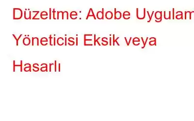 Düzeltme: Adobe Uygulama Yöneticisi Eksik veya Hasarlı