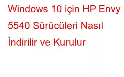 Windows 10 için HP Envy 5540 Sürücüleri Nasıl İndirilir ve Kurulur