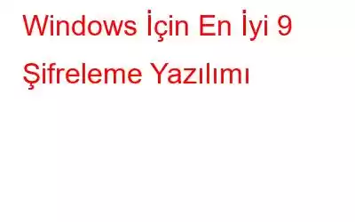 Windows İçin En İyi 9 Şifreleme Yazılımı