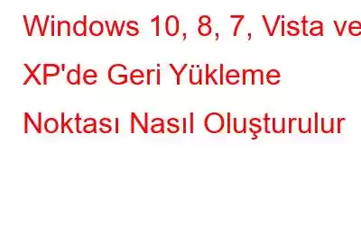 Windows 10, 8, 7, Vista ve XP'de Geri Yükleme Noktası Nasıl Oluşturulur