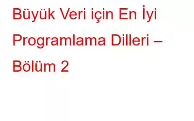 Büyük Veri için En İyi Programlama Dilleri – Bölüm 2