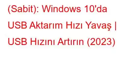 (Sabit): Windows 10'da USB Aktarım Hızı Yavaş | USB Hızını Artırın (2023)